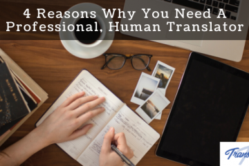 4 Reasons Why You Need A Professional, Human Translator